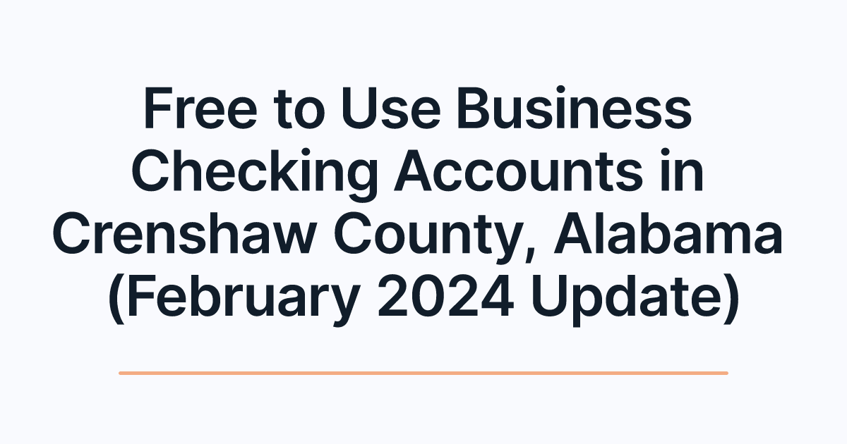 Free to Use Business Checking Accounts in Crenshaw County, Alabama (February 2024 Update)
